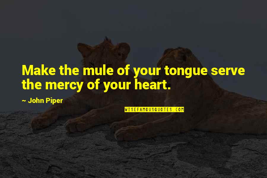 Disculpas Quotes By John Piper: Make the mule of your tongue serve the