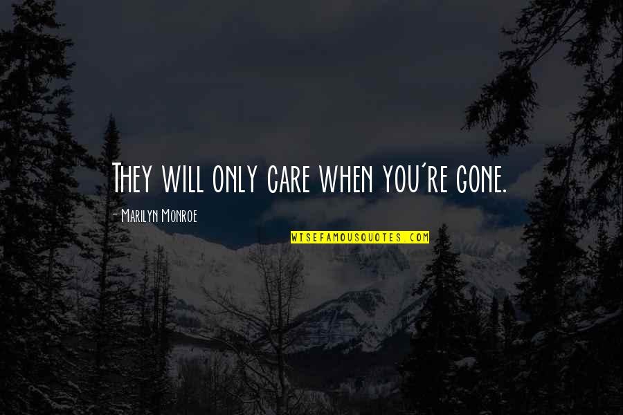 Disculpas Significado Quotes By Marilyn Monroe: They will only care when you're gone. Disculpas Significado Quotes By Marilyn Monroe: They will only care when you're gone.