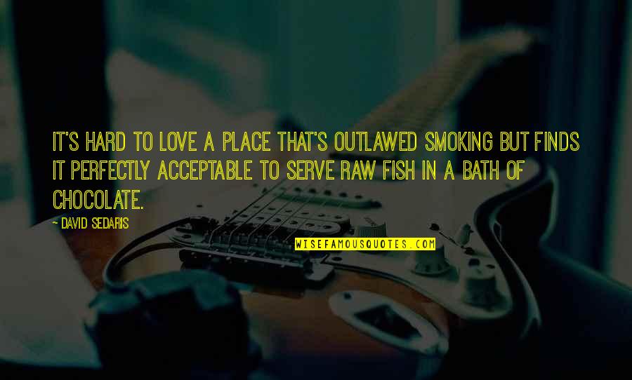 Disculpas Videos Quotes By David Sedaris: It's hard to love a place that's outlawed Disculpas Videos Quotes By David Sedaris: It's hard to love a place that's outlawed