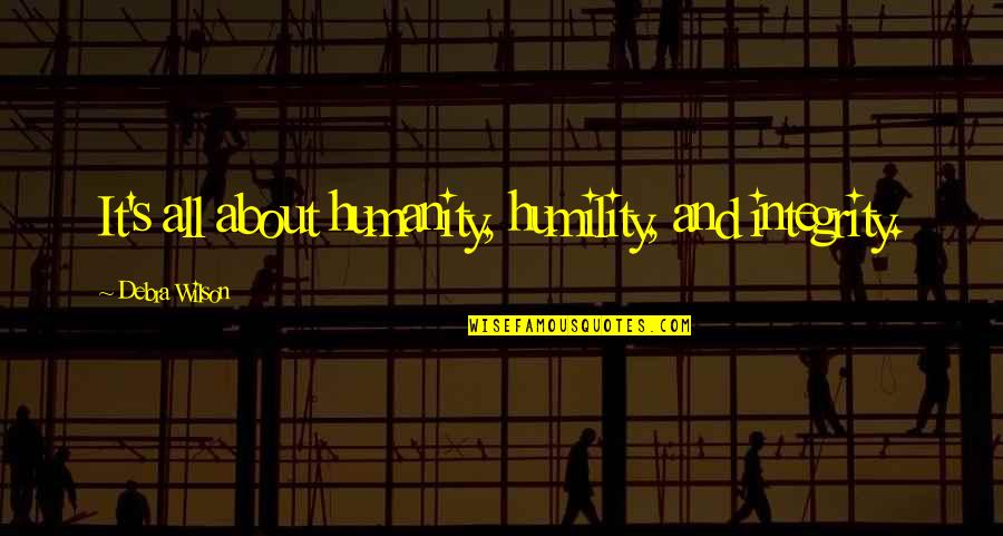 Discurren Quotes By Debra Wilson: It's all about humanity, humility, and integrity. Discurren Quotes By Debra Wilson: It's all about humanity, humility, and integrity.