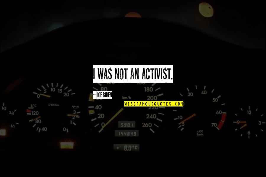 Discurren Quotes By Joe Biden: I was not an activist. Discurren Quotes By Joe Biden: I was not an activist.