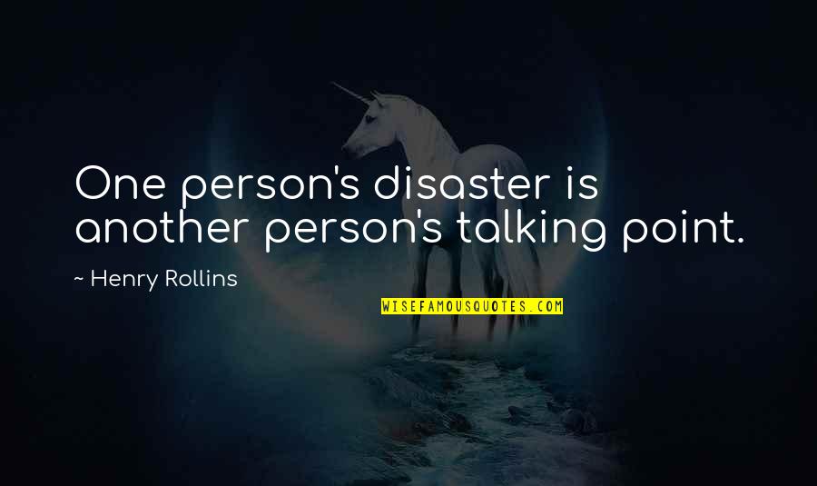 Discurrir Sinonimo Quotes By Henry Rollins: One person's disaster is another person's talking point.