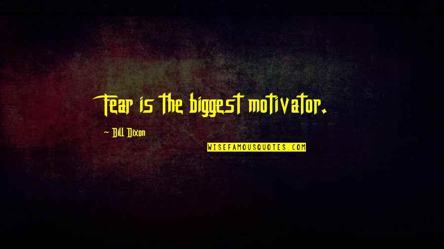 Discursive Practices Quotes By Bill Dixon: Fear is the biggest motivator. Discursive Practices Quotes By Bill Dixon: Fear is the biggest motivator.