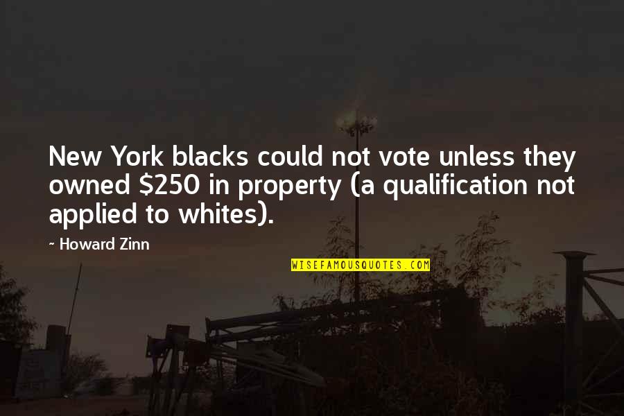 Discursive Quotes By Howard Zinn: New York blacks could not vote unless they