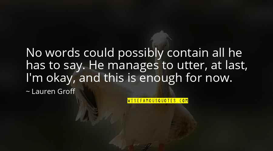 Discursively Quotes By Lauren Groff: No words could possibly contain all he has Discursively Quotes By Lauren Groff: No words could possibly contain all he has