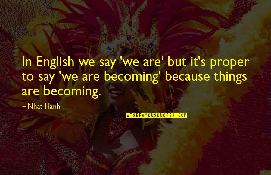 Discursively Quotes By Nhat Hanh: In English we say 'we are' but it's
