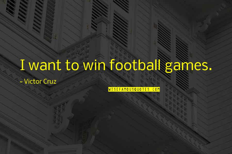 Discursively Quotes By Victor Cruz: I want to win football games.