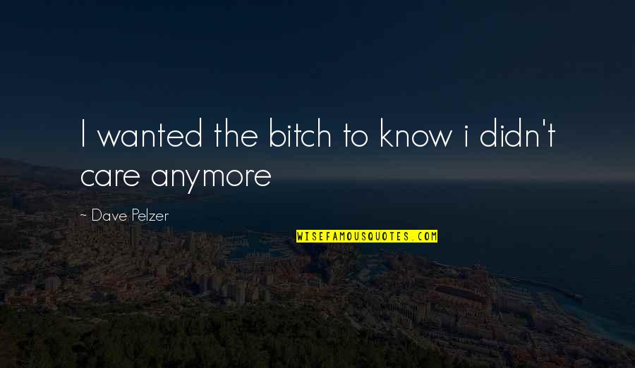 Discursiveness Quotes By Dave Pelzer: I wanted the bitch to know i didn't Discursiveness Quotes By Dave Pelzer: I wanted the bitch to know i didn't
