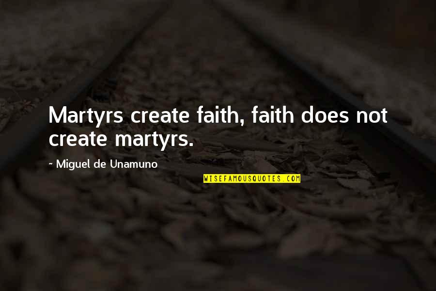 Discursivity Quotes By Miguel De Unamuno: Martyrs create faith, faith does not create martyrs.