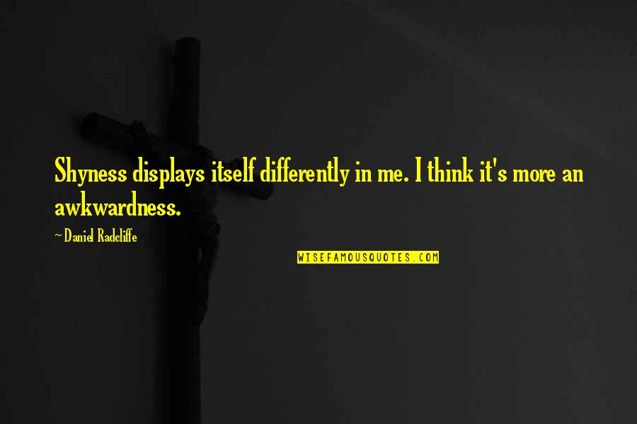 Discurso Direto Quotes By Daniel Radcliffe: Shyness displays itself differently in me. I think Discurso Direto Quotes By Daniel Radcliffe: Shyness displays itself differently in me. I think