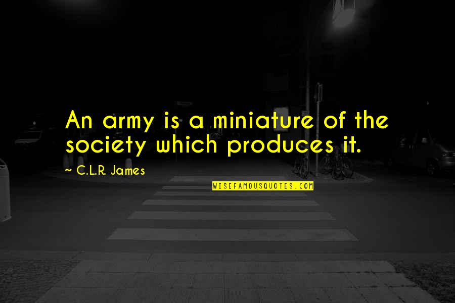 Discursul Public Quotes By C.L.R. James: An army is a miniature of the society