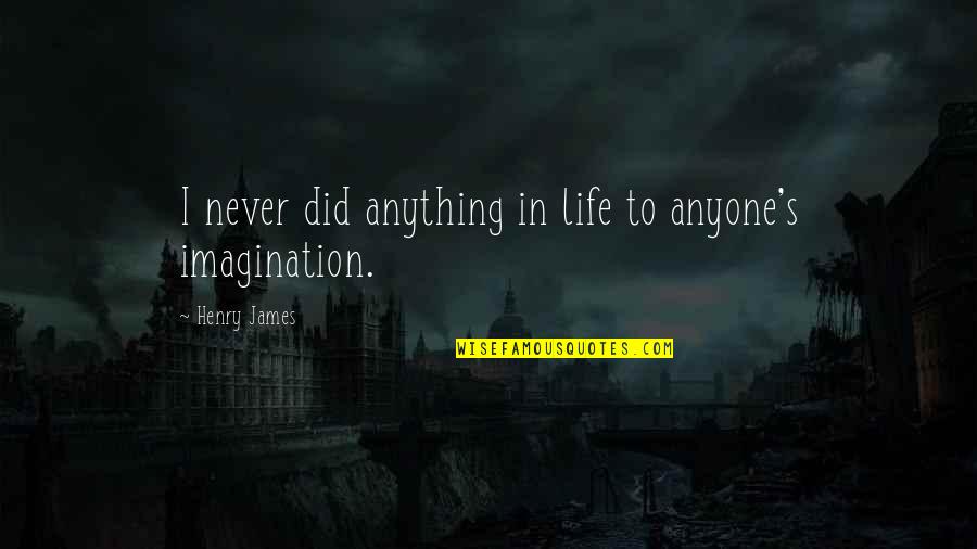Discus Thrower Quotes By Henry James: I never did anything in life to anyone's