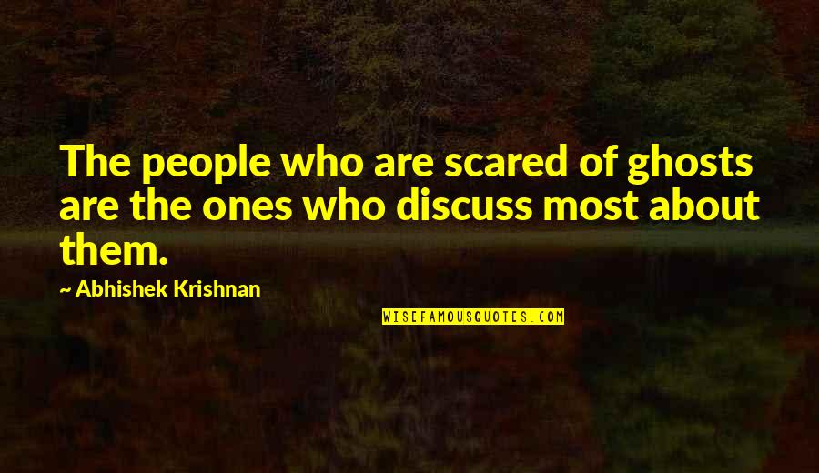 Discuss Quotes By Abhishek Krishnan: The people who are scared of ghosts are