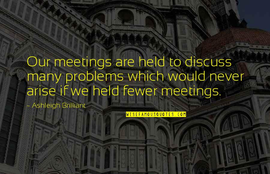 Discuss Quotes By Ashleigh Brilliant: Our meetings are held to discuss many problems