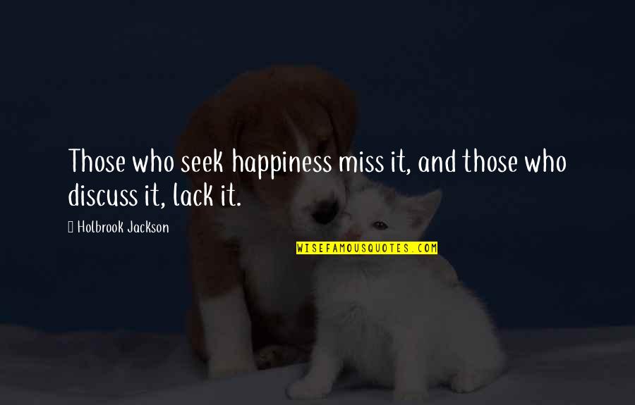 Discuss Quotes By Holbrook Jackson: Those who seek happiness miss it, and those