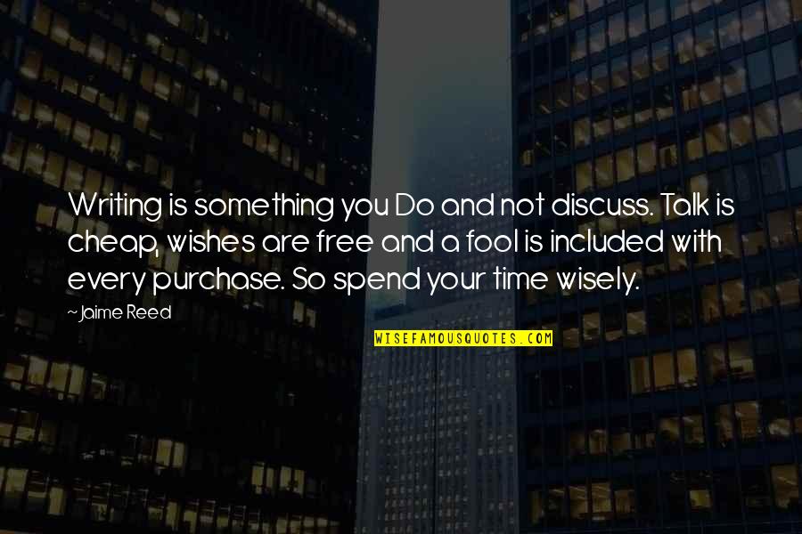Discuss Quotes By Jaime Reed: Writing is something you Do and not discuss.