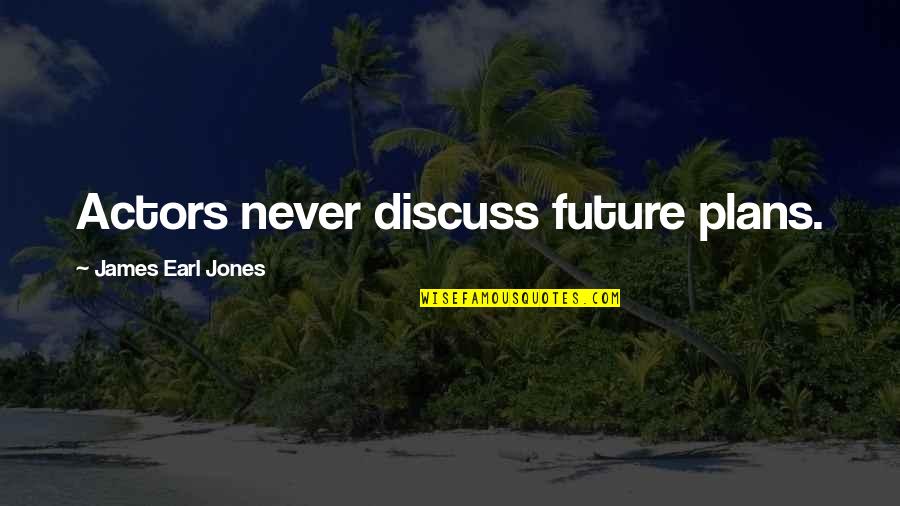 Discuss Quotes By James Earl Jones: Actors never discuss future plans.