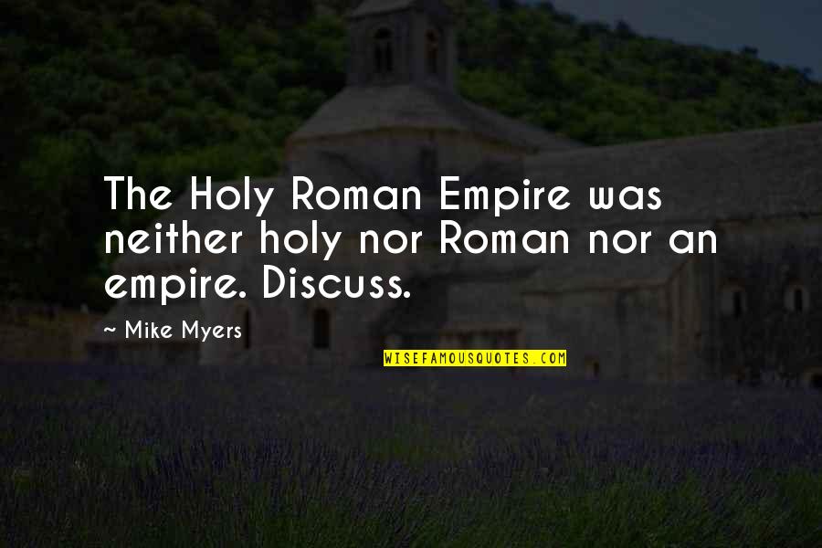 Discuss Quotes By Mike Myers: The Holy Roman Empire was neither holy nor
