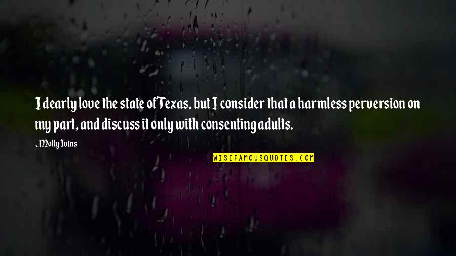 Discuss Quotes By Molly Ivins: I dearly love the state of Texas, but