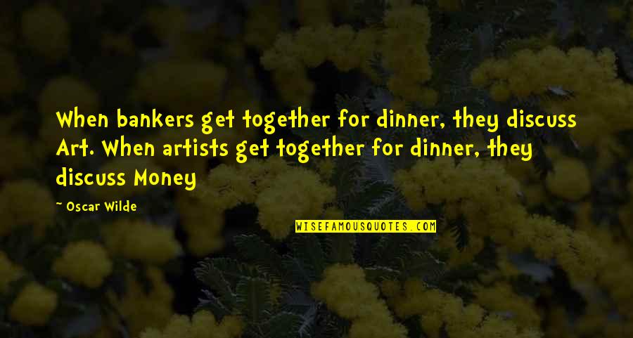 Discuss Quotes By Oscar Wilde: When bankers get together for dinner, they discuss