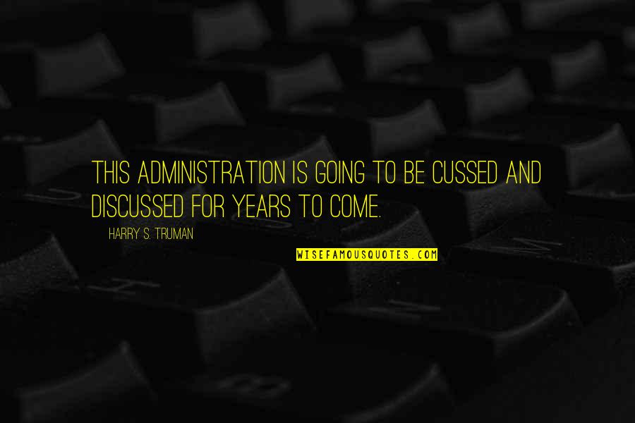 Discussed Quotes By Harry S. Truman: This administration is going to be cussed and