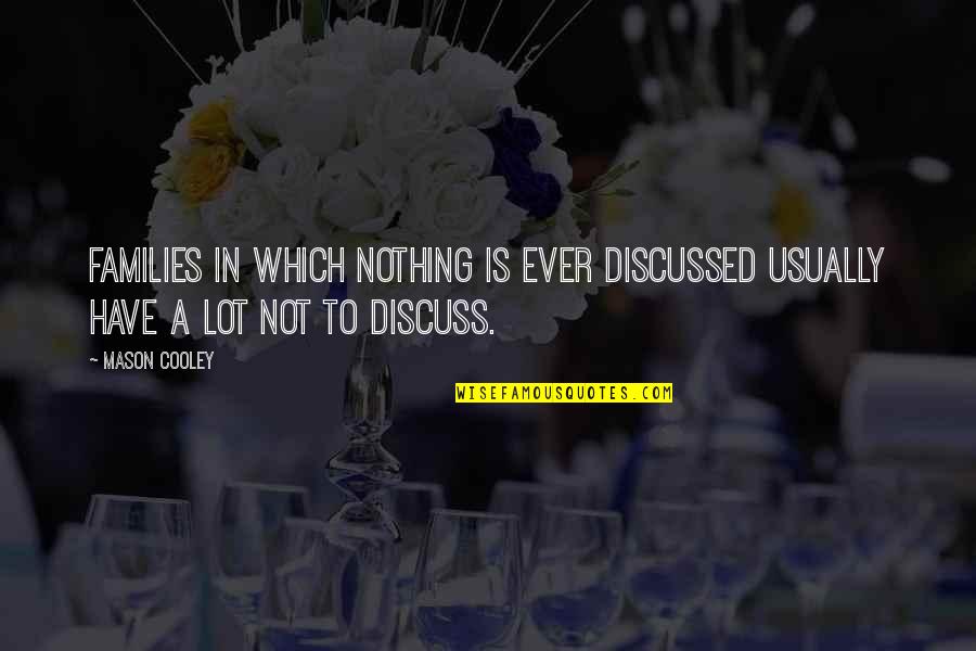 Discussed Quotes By Mason Cooley: Families in which nothing is ever discussed usually