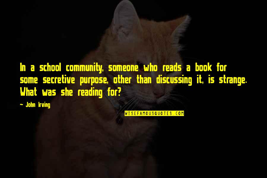 Discussing Books Quotes By John Irving: In a school community, someone who reads a