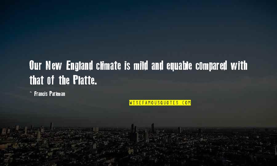 Discussing Politics Quotes By Francis Parkman: Our New England climate is mild and equable
