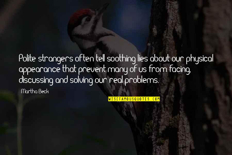 Discussing Problems Quotes By Martha Beck: Polite strangers often tell soothing lies about our