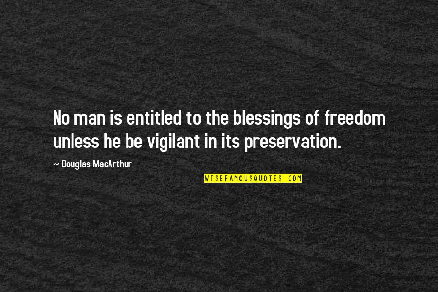 Discussing Religion And Politics Quotes By Douglas MacArthur: No man is entitled to the blessings of Discussing Religion And Politics Quotes By Douglas MacArthur: No man is entitled to the blessings of