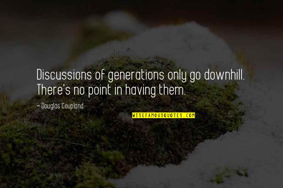 Discussions Quotes By Douglas Coupland: Discussions of generations only go downhill. There's no