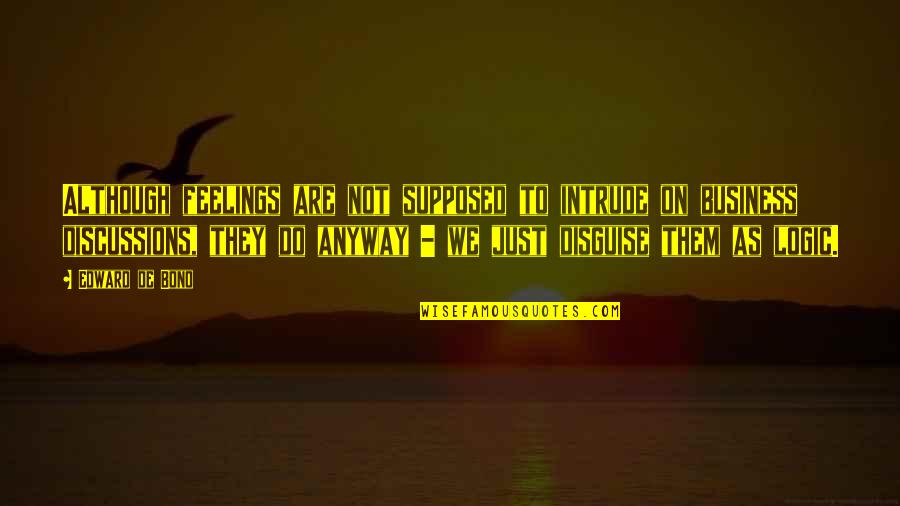 Discussions Quotes By Edward De Bono: Although feelings are not supposed to intrude on