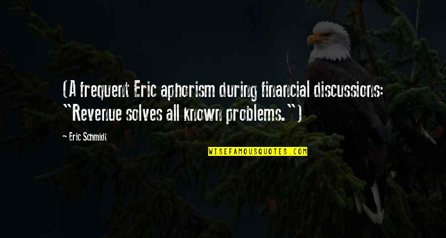 Discussions Quotes By Eric Schmidt: (A frequent Eric aphorism during financial discussions: "Revenue Discussions Quotes By Eric Schmidt: (A frequent Eric aphorism during financial discussions: "Revenue