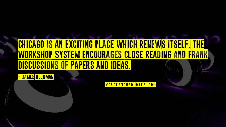Discussions Quotes By James Heckman: Chicago is an exciting place which renews itself.