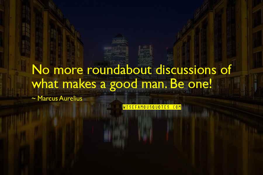 Discussions Quotes By Marcus Aurelius: No more roundabout discussions of what makes a