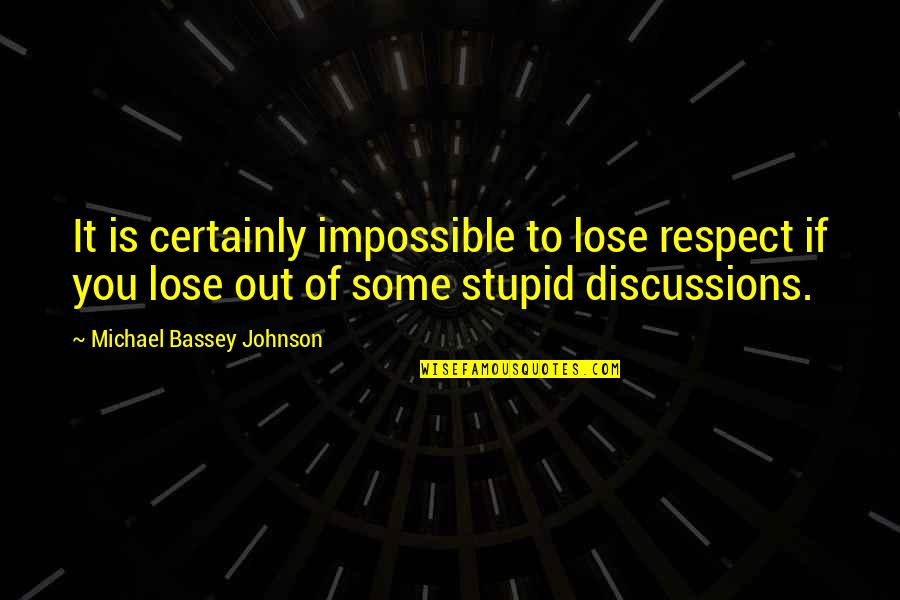 Discussions Quotes By Michael Bassey Johnson: It is certainly impossible to lose respect if