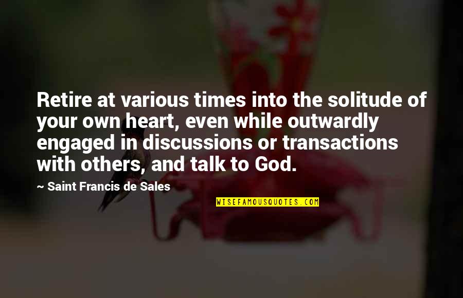 Discussions Quotes By Saint Francis De Sales: Retire at various times into the solitude of