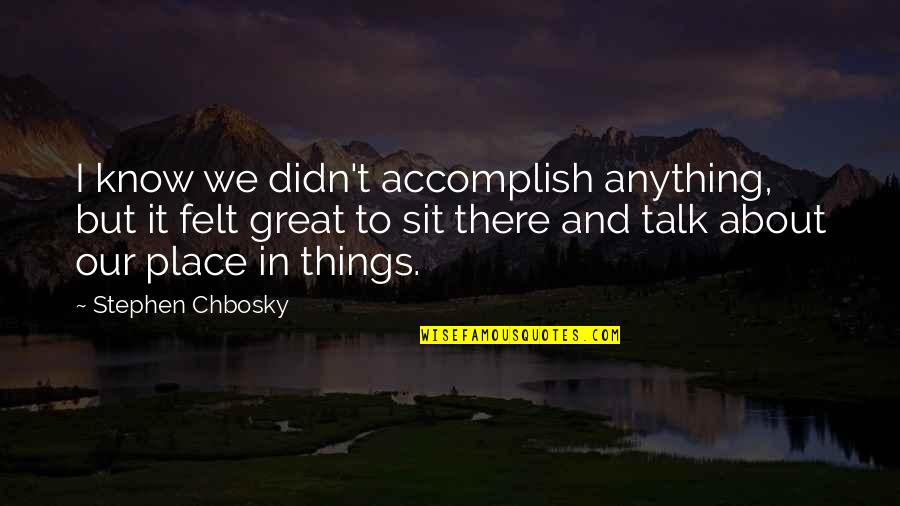 Discussions Quotes By Stephen Chbosky: I know we didn't accomplish anything, but it