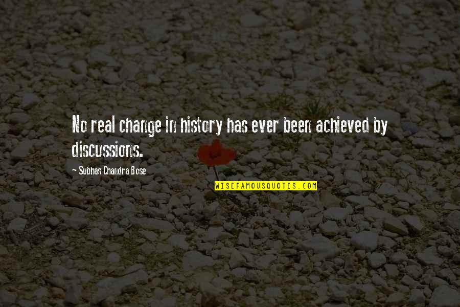 Discussions Quotes By Subhas Chandra Bose: No real change in history has ever been