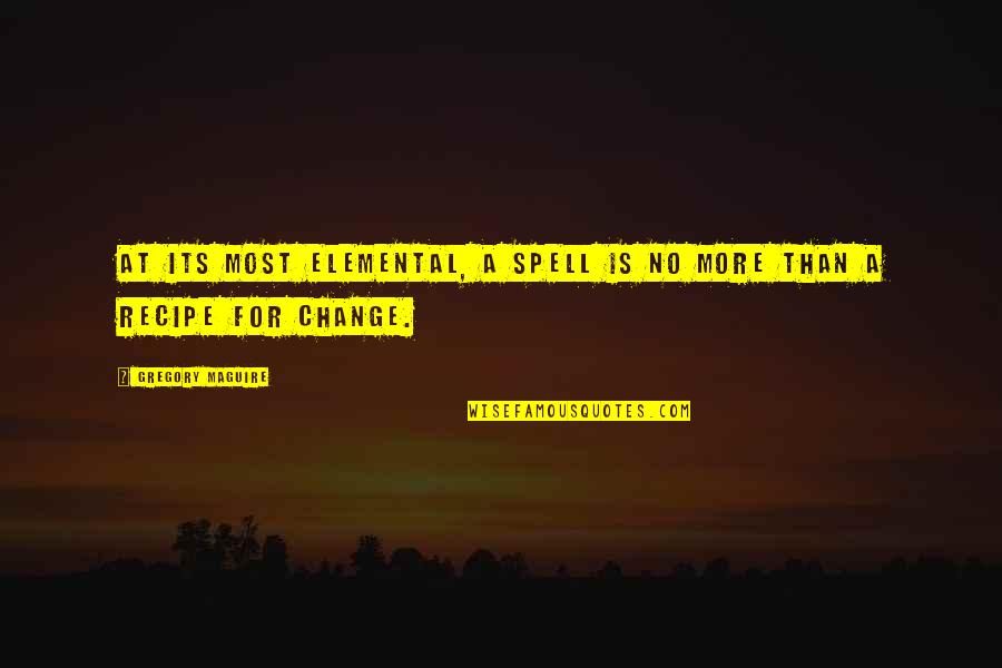 Discusts Quotes By Gregory Maguire: At its most elemental, a spell is no