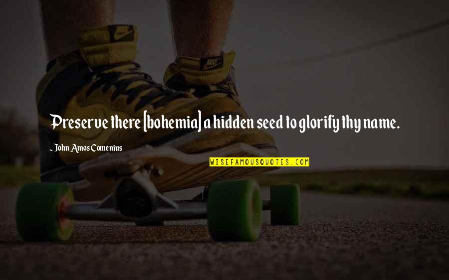 Discusts Quotes By John Amos Comenius: Preserve there [bohemia] a hidden seed to glorify