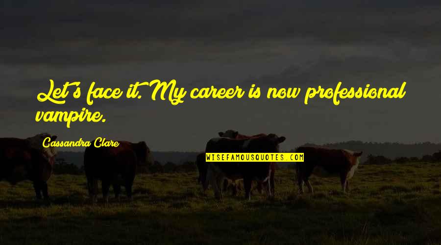 Discutere Sinonimi Quotes By Cassandra Clare: Let's face it. My career is now professional