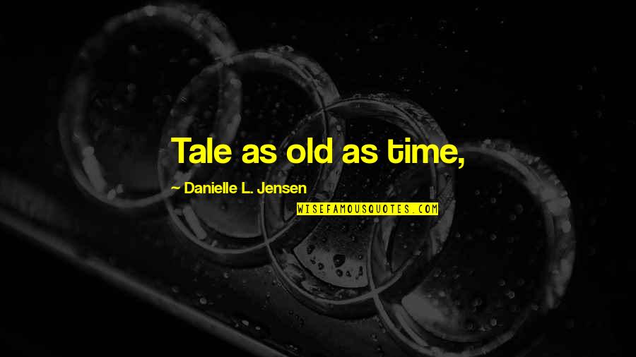 Discutient Quotes By Danielle L. Jensen: Tale as old as time, Discutient Quotes By Danielle L. Jensen: Tale as old as time,