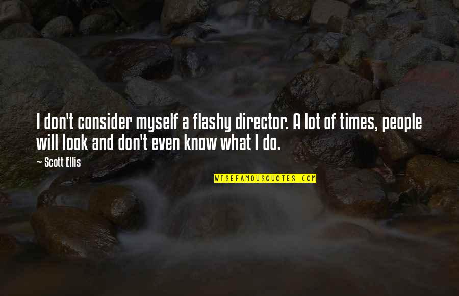 Discutient Quotes By Scott Ellis: I don't consider myself a flashy director. A Discutient Quotes By Scott Ellis: I don't consider myself a flashy director. A