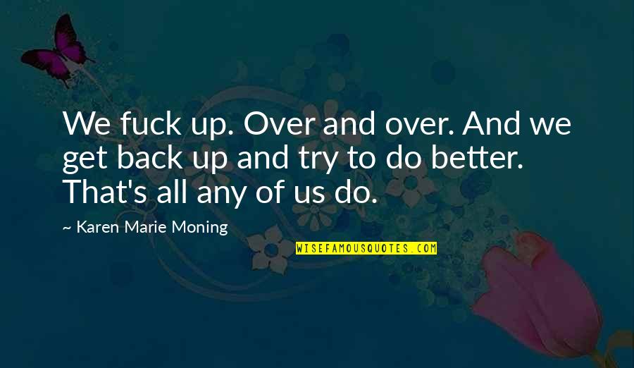 Discutimos Pero Quotes By Karen Marie Moning: We fuck up. Over and over. And we Discutimos Pero Quotes By Karen Marie Moning: We fuck up. Over and over. And we