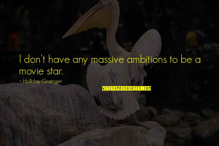 Discutir En Quotes By Holliday Grainger: I don't have any massive ambitions to be Discutir En Quotes By Holliday Grainger: I don't have any massive ambitions to be