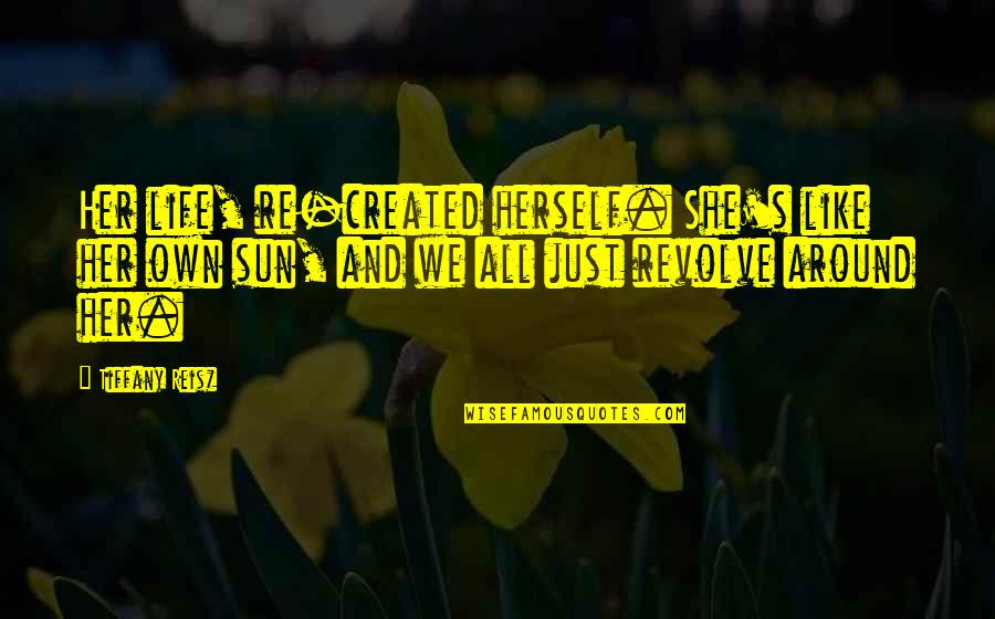 Discworld Books Quotes By Tiffany Reisz: Her life, re-created herself. She's like her own