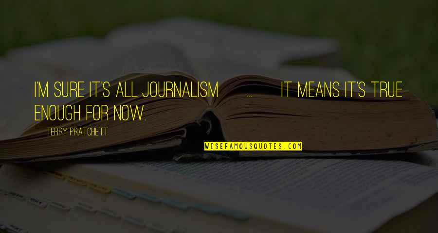 Discworld Quotes By Terry Pratchett: I'm sure it's all journalism [ ... ]