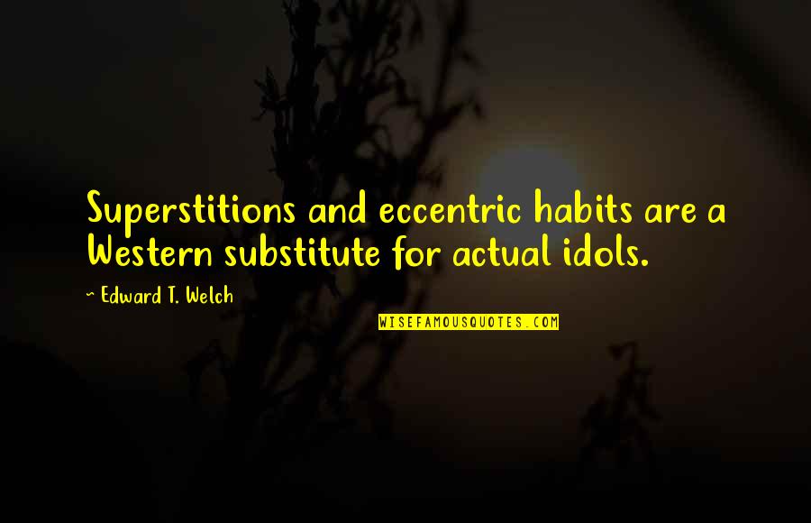 Disdain In A Sentence Quotes By Edward T. Welch: Superstitions and eccentric habits are a Western substitute