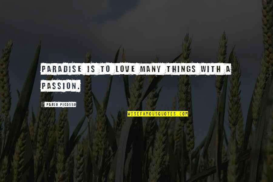 Disdain In A Sentence Quotes By Pablo Picasso: Paradise is to love many things with a